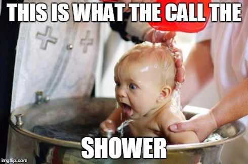 baptism baby | THIS IS WHAT THE CALL THE SHOWER | image tagged in baptism baby | made w/ Imgflip meme maker