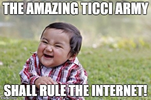 Evil Toddler Meme | THE AMAZING TICCI ARMY SHALL RULE THE INTERNET! | image tagged in memes,evil toddler | made w/ Imgflip meme maker