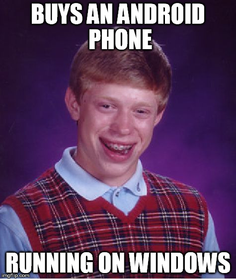 Bad Luck Brian Meme | BUYS AN ANDROID PHONE RUNNING ON WINDOWS | image tagged in memes,bad luck brian | made w/ Imgflip meme maker