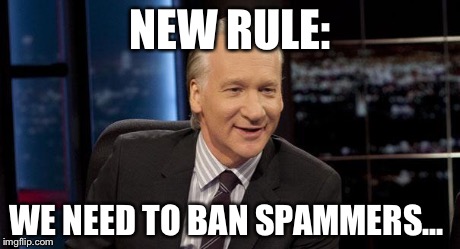 New Rules | NEW RULE: WE NEED TO BAN SPAMMERS... | image tagged in new rules | made w/ Imgflip meme maker