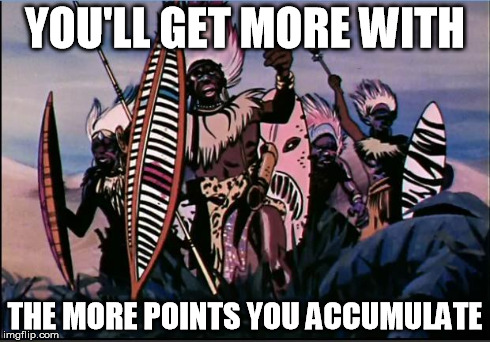 Jonny Quest Angry Tribesmen | YOU'LL GET MORE WITH THE MORE POINTS YOU ACCUMULATE | image tagged in jonny quest angry tribesmen | made w/ Imgflip meme maker