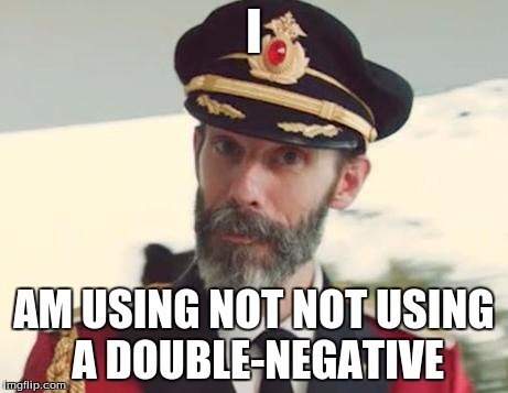 Captain Obvious | I AM USING NOT NOT USING A DOUBLE-NEGATIVE | image tagged in captain obvious | made w/ Imgflip meme maker