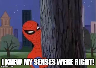Spiderman Curious  | I KNEW MY SENSES WERE RIGHT! | image tagged in spiderman curious  | made w/ Imgflip meme maker