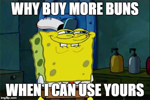 Don't You Squidward Meme | WHY BUY MORE BUNS WHEN I CAN USE YOURS | image tagged in memes,dont you squidward | made w/ Imgflip meme maker