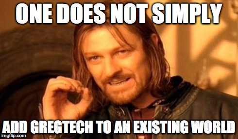 One Does Not Simply Meme | ONE DOES NOT SIMPLY ADD GREGTECH TO AN EXISTING WORLD | image tagged in memes,one does not simply | made w/ Imgflip meme maker