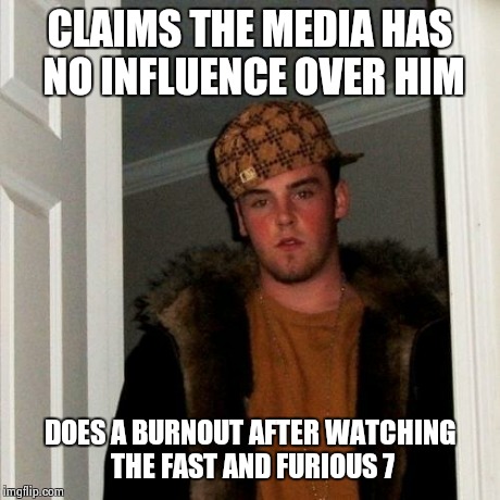 Scumbag Steve | CLAIMS THE MEDIA HAS NO INFLUENCE OVER HIM DOES A BURNOUT AFTER WATCHING THE FAST AND FURIOUS 7 | image tagged in memes,scumbag steve | made w/ Imgflip meme maker
