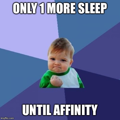 Success Kid | ONLY 1 MORE SLEEP UNTIL AFFINITY | image tagged in memes,success kid | made w/ Imgflip meme maker