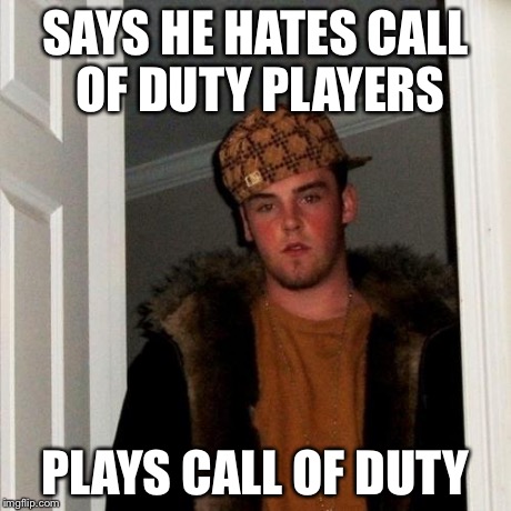 Scumbag Steve Meme | SAYS HE HATES CALL OF DUTY PLAYERS PLAYS CALL OF DUTY | image tagged in memes,scumbag steve | made w/ Imgflip meme maker