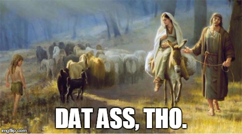 Dat ASS tho. | DAT ASS, THO. | image tagged in memes,funny memes,easter,jesus,dat ass | made w/ Imgflip meme maker