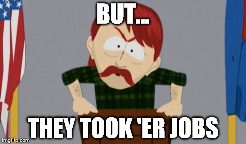 BUT... THEY TOOK 'ER JOBS | made w/ Imgflip meme maker