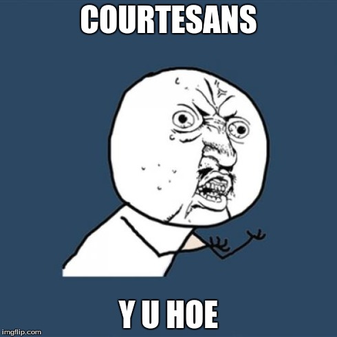 Y U No | COURTESANS Y U HOE | image tagged in memes,y u no | made w/ Imgflip meme maker