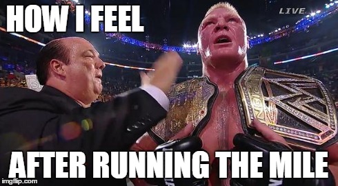 Brock Lesnar  | HOW I FEEL AFTER RUNNING THE MILE | image tagged in brock lesnar,wwe | made w/ Imgflip meme maker