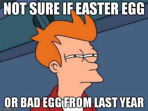 Futurama Fry Meme | NOT SURE IF EASTER EGG OR BAD EGG FROM LAST YEAR | image tagged in memes,futurama fry | made w/ Imgflip meme maker