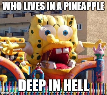 WHO LIVES IN A PINEAPPLE DEEP IN HELL | image tagged in spongebob | made w/ Imgflip meme maker