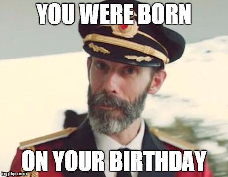 Captain Obvious | YOU WERE BORN ON YOUR BIRTHDAY | image tagged in captain obvious | made w/ Imgflip meme maker