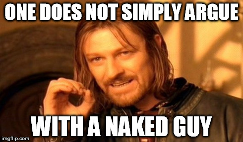 One Does Not Simply Meme | ONE DOES NOT SIMPLY ARGUE WITH A NAKED GUY | image tagged in memes,one does not simply | made w/ Imgflip meme maker