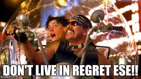 DON'T LIVE IN REGRET ESE!! | image tagged in bubbles | made w/ Imgflip meme maker