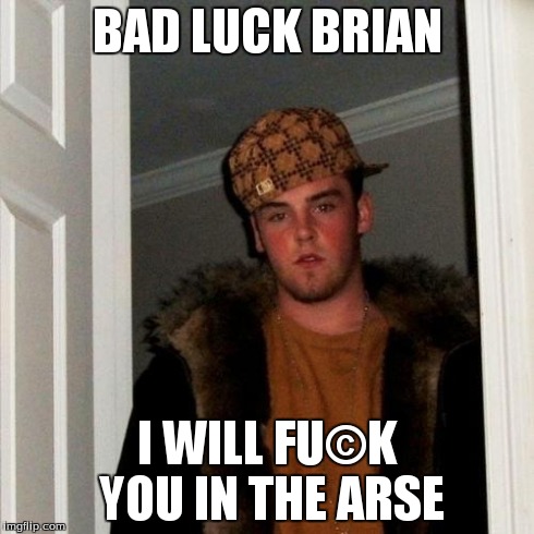Scumbag Steve Meme | BAD LUCK BRIAN I WILL FU©K YOU IN THE ARSE | image tagged in memes,scumbag steve | made w/ Imgflip meme maker