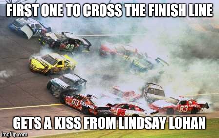 Because Race Car Meme | FIRST ONE TO CROSS THE FINISH LINE GETS A KISS FROM LINDSAY LOHAN | image tagged in memes,because race car | made w/ Imgflip meme maker