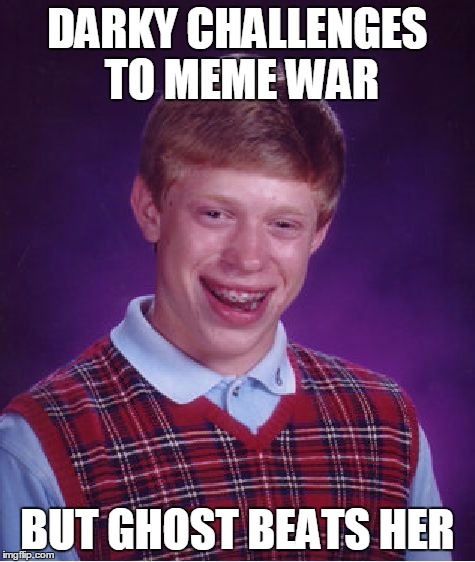 Bad Luck Brian | DARKY CHALLENGES TO MEME WAR BUT GHOST BEATS HER | image tagged in memes,bad luck brian | made w/ Imgflip meme maker