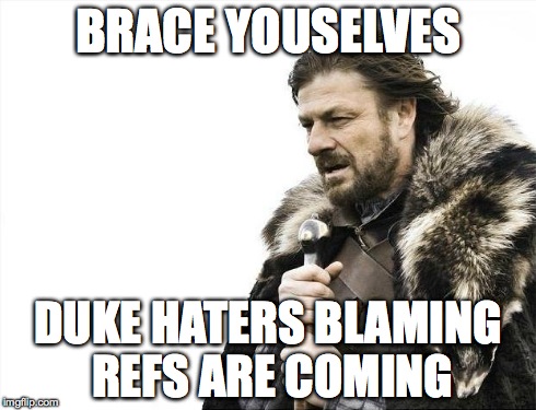 Brace Yourselves X is Coming | BRACE YOUSELVES DUKE HATERS BLAMING REFS ARE COMING | image tagged in memes,brace yourselves x is coming,duke,final four,refs,michigan | made w/ Imgflip meme maker