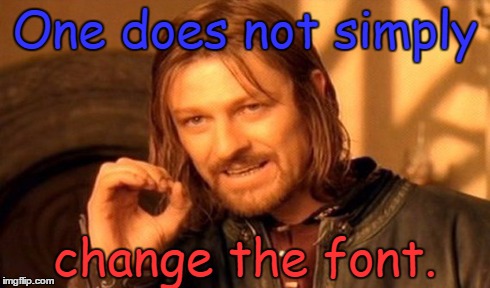 One Does Not Simply | One does not simply change the font. | image tagged in memes,one does not simply | made w/ Imgflip meme maker