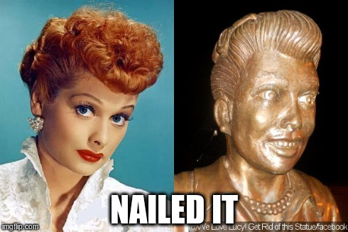 NAILED IT | image tagged in fail,lucille ball,statue | made w/ Imgflip meme maker
