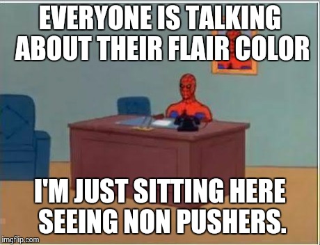 Spiderman Computer Desk Meme | EVERYONE IS TALKING ABOUT THEIR FLAIR COLOR I'M JUST SITTING HERE SEEING NON PUSHERS. | image tagged in memes,spiderman computer desk,spiderman | made w/ Imgflip meme maker