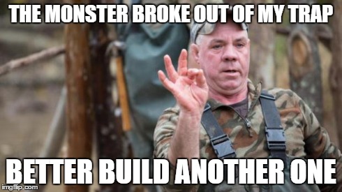 Mountain Monsters | THE MONSTER BROKE OUT OF MY TRAP BETTER BUILD ANOTHER ONE | image tagged in wild bill mountain monsters,mountain monsters,destination america | made w/ Imgflip meme maker