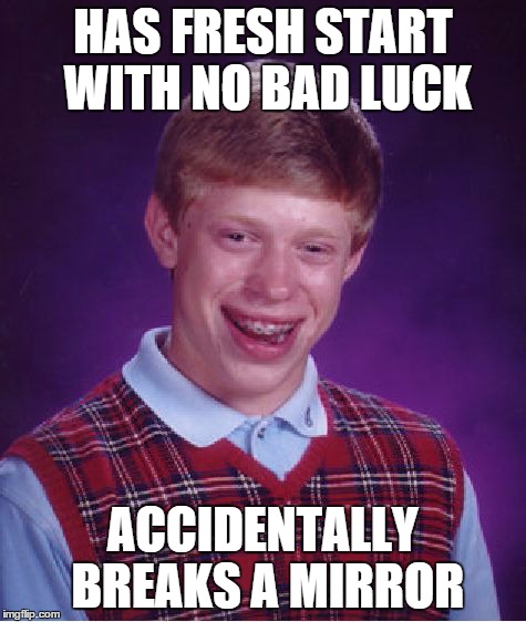Bad Luck Brian Meme | HAS FRESH START WITH NO BAD LUCK ACCIDENTALLY BREAKS A MIRROR | image tagged in memes,bad luck brian | made w/ Imgflip meme maker