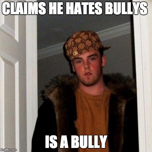 Scumbag Steve | CLAIMS HE HATES BULLYS IS A BULLY | image tagged in memes,scumbag steve,AdviceAnimals | made w/ Imgflip meme maker