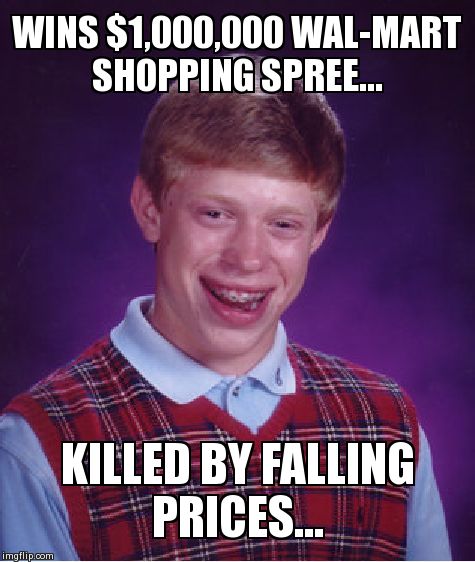 Bad Luck Brian | WINS $1,000,000 WAL-MART SHOPPING SPREE... KILLED BY FALLING PRICES... | image tagged in memes,bad luck brian | made w/ Imgflip meme maker