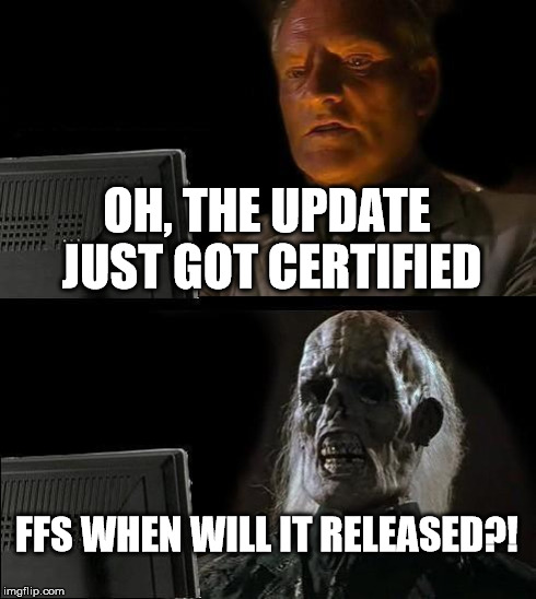 I'll Just Wait Here Meme | OH, THE UPDATE JUST GOT CERTIFIED FFS WHEN WILL IT RELEASED?! | image tagged in memes,ill just wait here | made w/ Imgflip meme maker