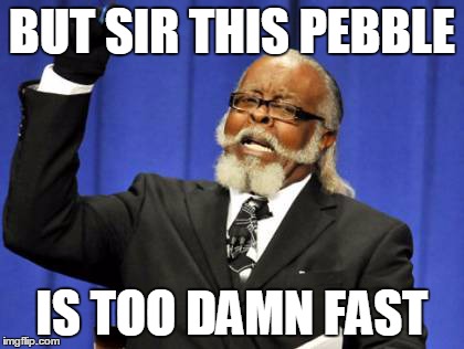 Too Damn High Meme | BUT SIR THIS PEBBLE IS TOO DAMN FAST | image tagged in memes,too damn high | made w/ Imgflip meme maker