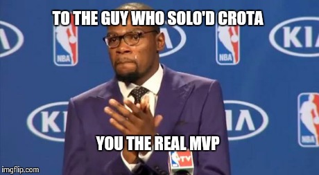 You The Real MVP | TO THE GUY WHO SOLO'D CROTA YOU THE REAL MVP | image tagged in memes,you the real mvp | made w/ Imgflip meme maker