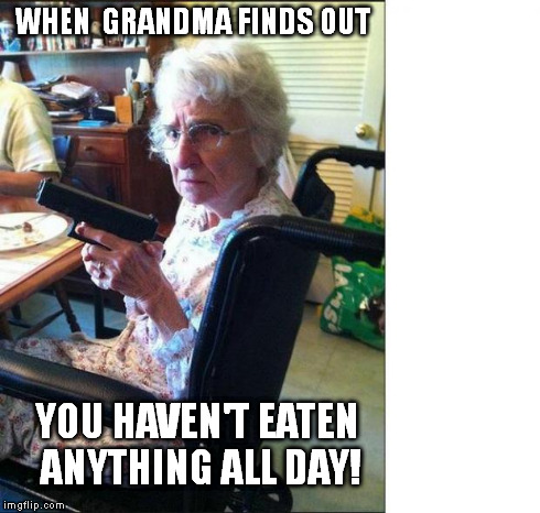 WHEN  GRANDMA FINDS OUT YOU HAVEN'T EATEN ANYTHING ALL DAY! | image tagged in granny u aint eaten | made w/ Imgflip meme maker