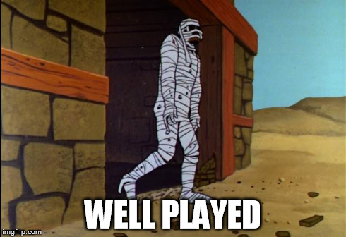 Jonny Quest Mummy | WELL PLAYED | image tagged in jonny quest mummy | made w/ Imgflip meme maker