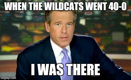 Brian Williams Was There Meme | WHEN THE WILDCATS WENT 40-0 I WAS THERE | image tagged in memes,brian williams was there,march madness | made w/ Imgflip meme maker
