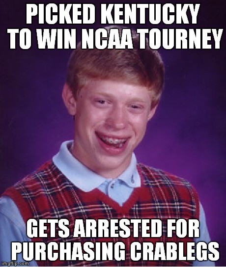 Bad Luck Brian Meme | PICKED KENTUCKY TO WIN NCAA TOURNEY GETS ARRESTED FOR PURCHASING CRABLEGS | image tagged in memes,bad luck brian | made w/ Imgflip meme maker