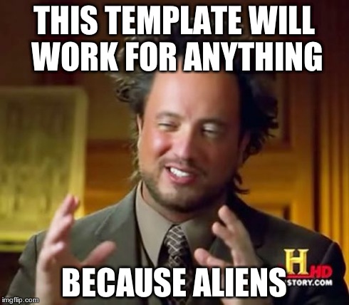 Ancient Aliens Meme | THIS TEMPLATE WILL WORK FOR ANYTHING BECAUSE ALIENS | image tagged in memes,ancient aliens | made w/ Imgflip meme maker