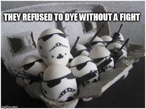 Easter meant nothing to them and  | THEY REFUSED TO DYE WITHOUT A FIGHT | image tagged in funny memes,eggs | made w/ Imgflip meme maker