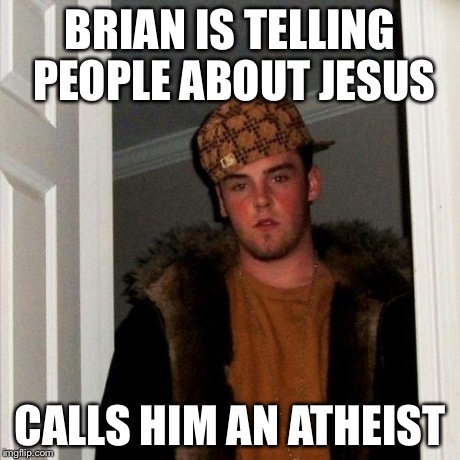 Scumbag Steve Meme | BRIAN IS TELLING PEOPLE ABOUT JESUS CALLS HIM AN ATHEIST | image tagged in memes,scumbag steve | made w/ Imgflip meme maker