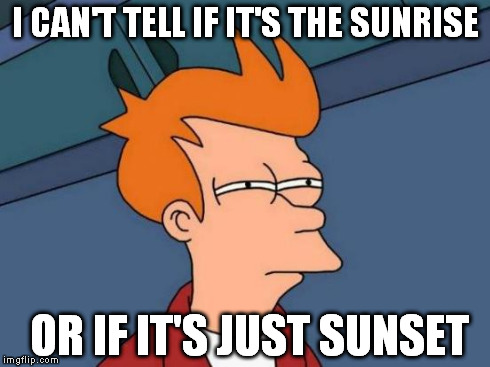 Either Way Your Just Tired | I CAN'T TELL IF IT'S THE SUNRISE OR IF IT'S JUST SUNSET | image tagged in memes,futurama fry,sunrise,sunset | made w/ Imgflip meme maker