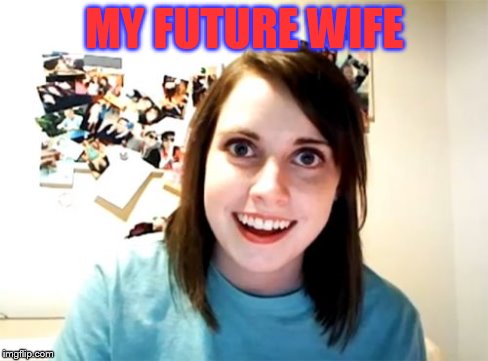 Overly Attached Girlfriend Meme | MY FUTURE WIFE | image tagged in memes,overly attached girlfriend | made w/ Imgflip meme maker