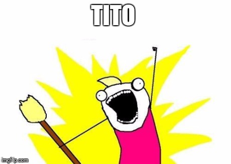 X All The Y | TITO | image tagged in memes,x all the y | made w/ Imgflip meme maker