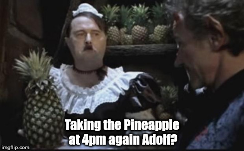 Taking the Pineapple at 4pm again Adolf? | image tagged in hitler pineapple | made w/ Imgflip meme maker