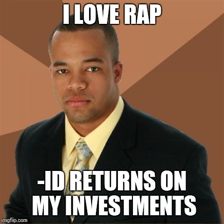 Successful Black Man | I LOVE RAP -ID RETURNS ON MY INVESTMENTS | image tagged in memes,successful black man | made w/ Imgflip meme maker