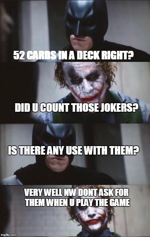 Batman and Joker | DID U COUNT THOSE JOKERS? 52 CARDS IN A DECK RIGHT? IS THERE ANY USE WITH THEM? VERY WELL NW DONT ASK FOR THEM WHEN U PLAY THE GAME | image tagged in batman and joker | made w/ Imgflip meme maker