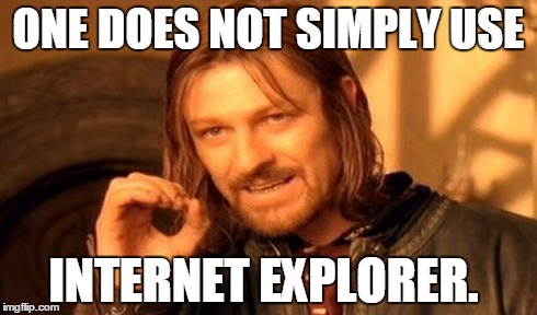 One Does Not Simply | ONE DOES NOT SIMPLY USE INTERNET EXPLORER. | image tagged in memes,one does not simply | made w/ Imgflip meme maker
