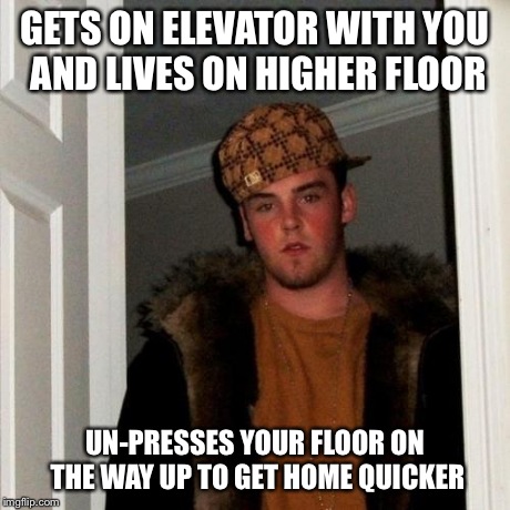 Scumbag Steve | GETS ON ELEVATOR WITH YOU AND LIVES ON HIGHER FLOOR UN-PRESSES YOUR FLOOR ON THE WAY UP TO GET HOME QUICKER | image tagged in memes,scumbag steve,AdviceAnimals | made w/ Imgflip meme maker